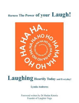Harness The Power of your Laugh!: Laughing Heartily Today and Everyday!